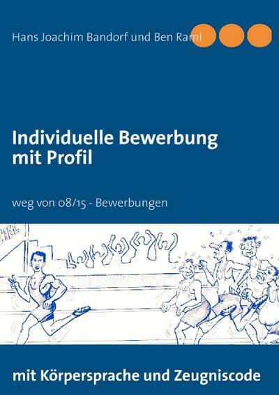 Individuelle Bewerbung mit Profil: weg von 08/15 - Bewerbungen - Hans Joachim Bandorf, Ben Raml