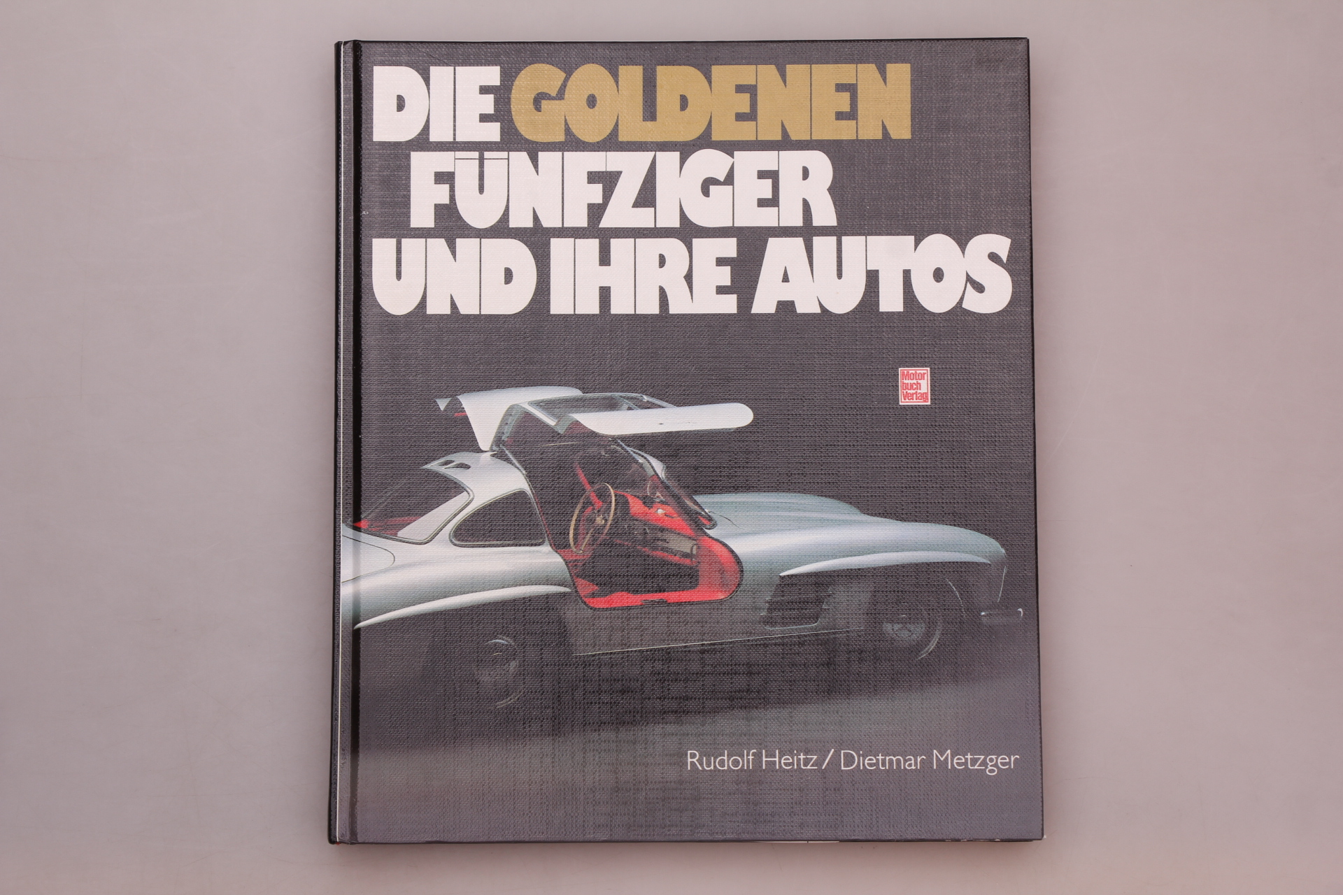 DIE GOLDENEN FÜNFZIGER UND IHRE AUTOS. - Heitz, Rudolf; Metzger, Dietmar;