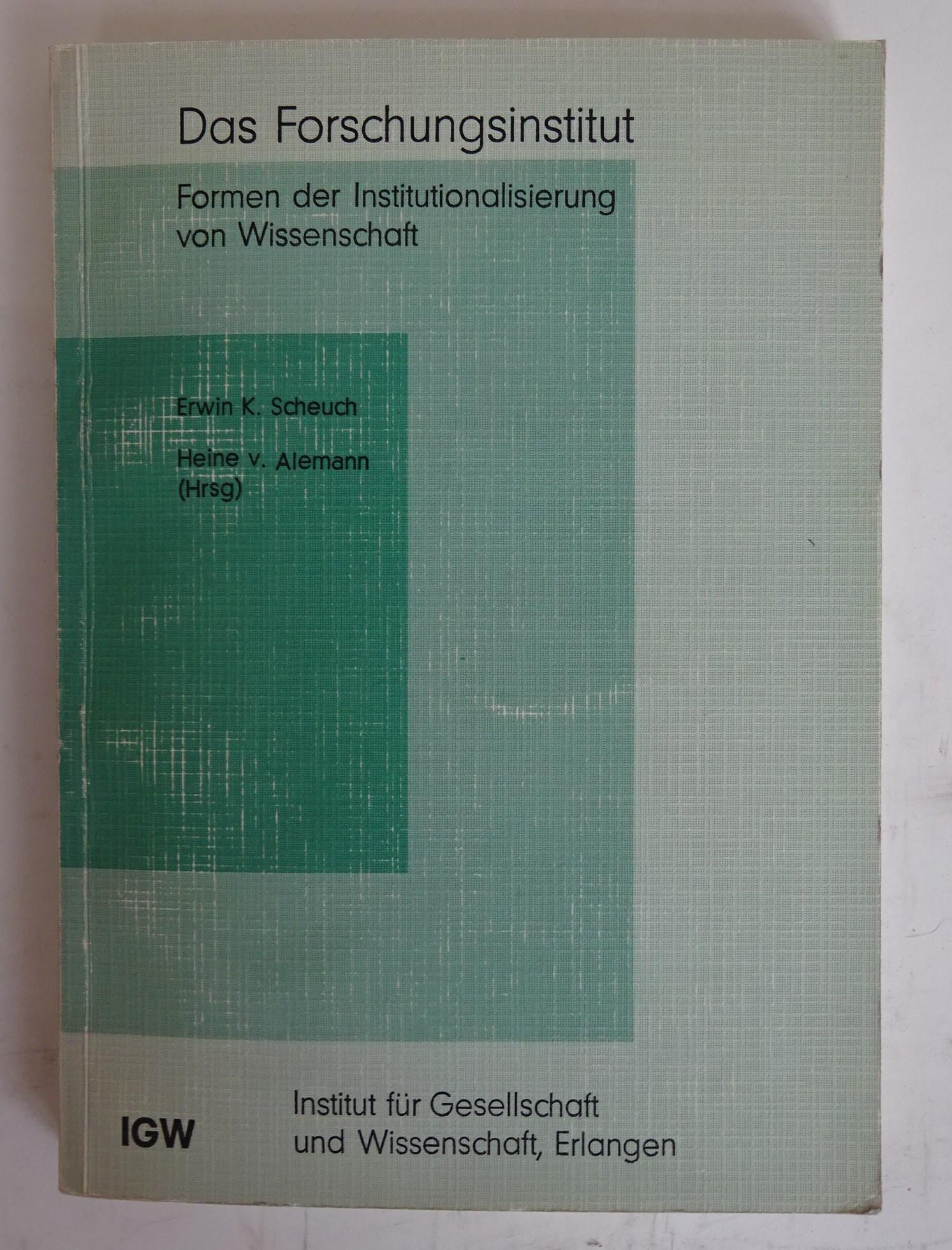 Das Forschungsinstitut. Formen von Institutionalisierung von Wissenschaft. - Scheuch, Erwin K. / Alemann, Heine von (Hg.)