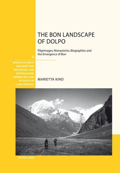 The Bon Landscape of Dolpo : Pilgrimages, Monasteries, Biographies and the Emergence of Bon - Marietta Kind