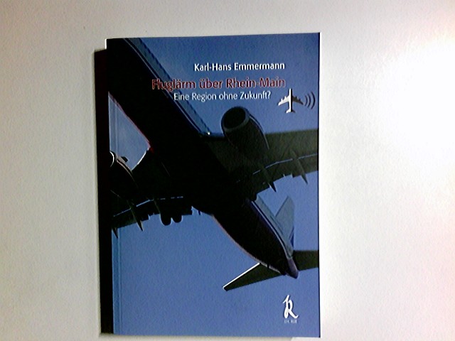 Fluglärm über Rhein-Main : eine Region ohne Zukunft?. - Emmermann, Karl-Hans