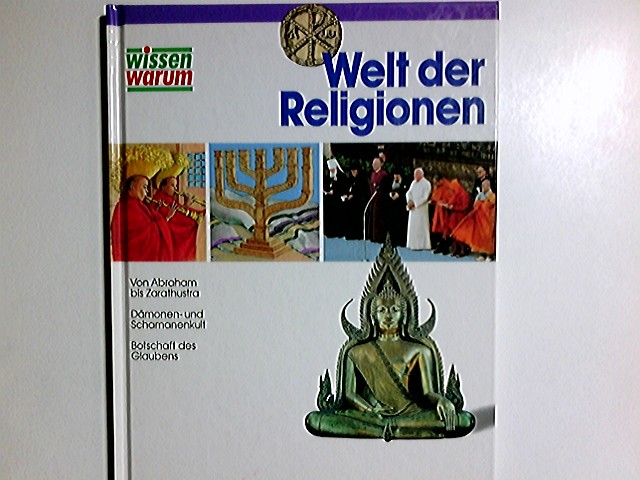 Welt der Religionen. Lynn Underwood. [Aus dem Engl. übers. von Ingrid Willer] / Wissen warum - Underwood, Lynn (Mitwirkender) und Ingrid Willer