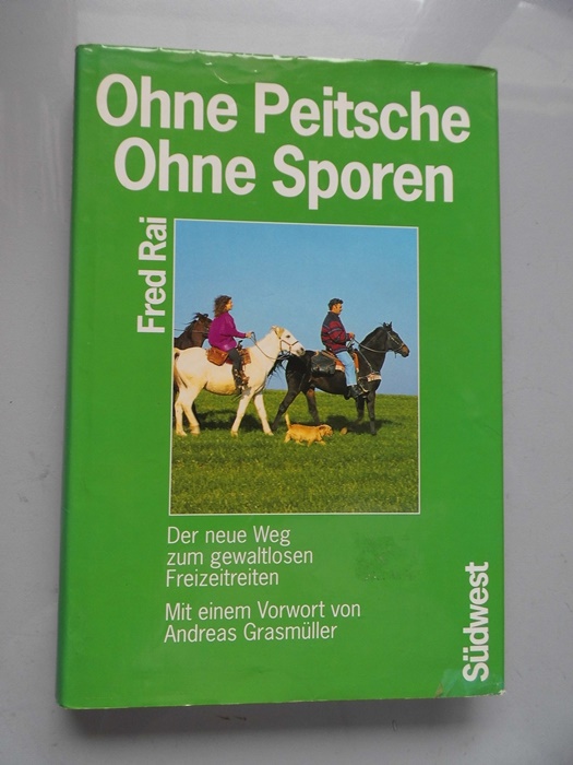 Ohne Peitsche, ohne Sporen : der neue Weg zum gewaltlosen Freizeitreiten. - Rai, Fred (Mitwirkender)