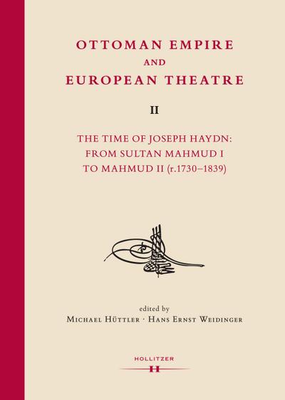 Ottoman Empire and European Theatre Vol. II : The Time of Joseph Haydn: From Sultan Mahmud I to Mahmud II (r.1730-1839) - Michael Hüttler
