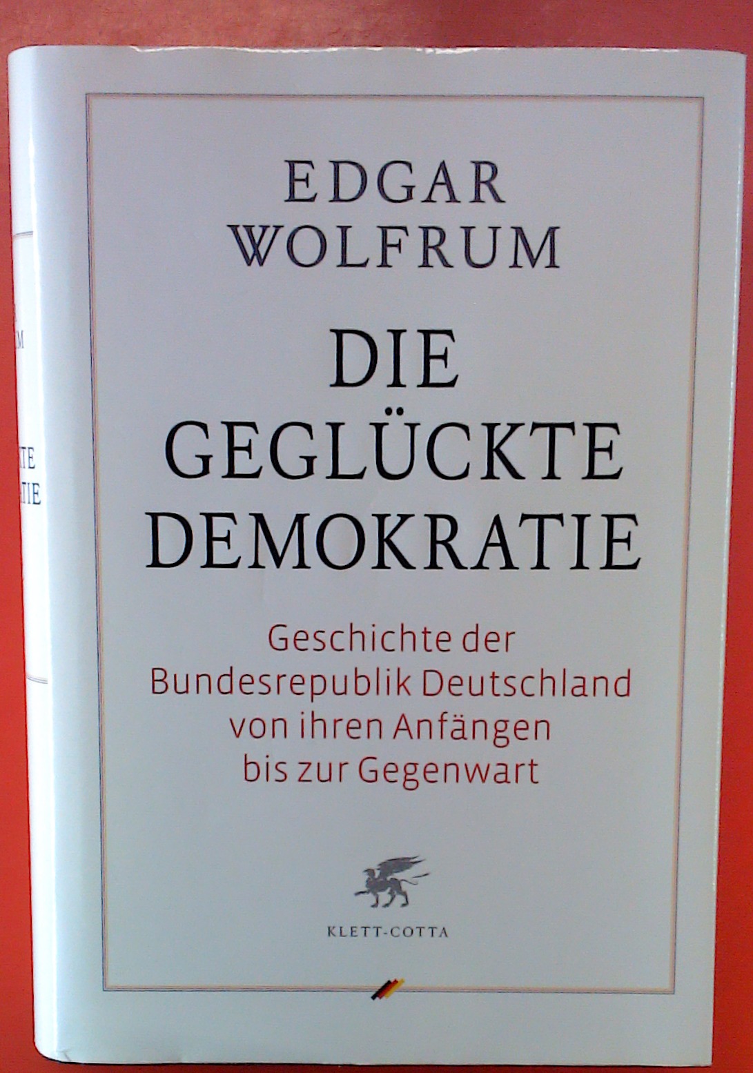 Die geglückte Demokratie - Geschichte der Bundesrepublik Deutschland von ihren Anfängen bis zur Gegenwart - Edgar Wolfrum