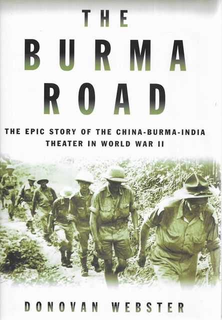 The Burma Road : The Epic Story of the China-Burma-India Theater in World War II - Donovan Webster