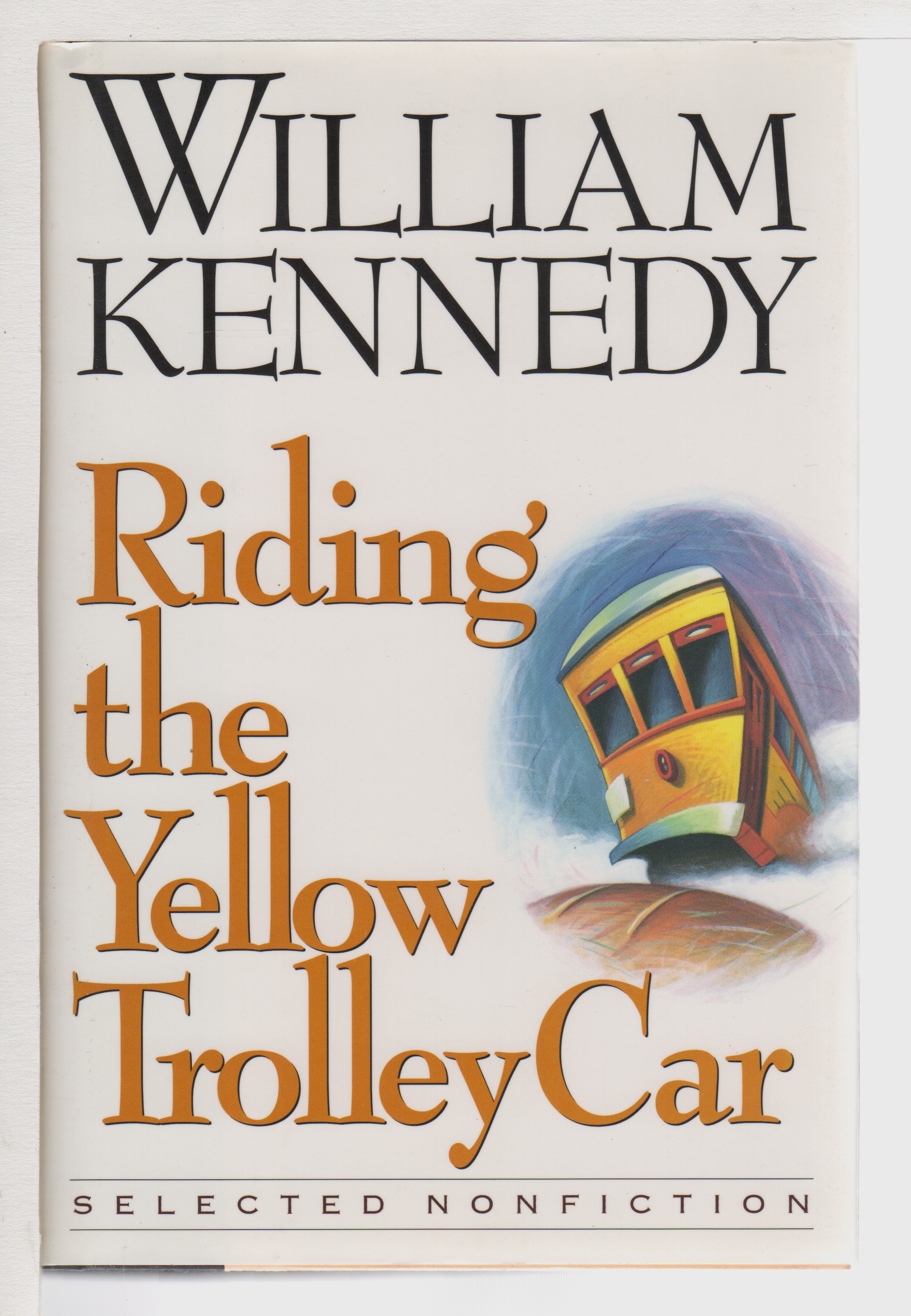 RIDING THE YELLOW TROLLEY CAR: Selected Nonfiction. - Kennedy, William.