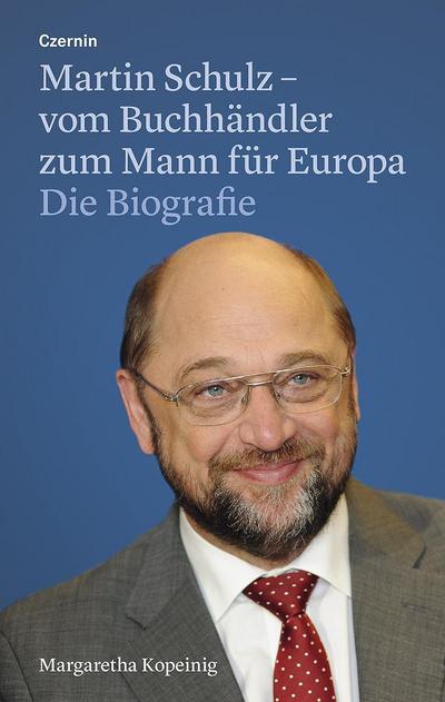Martin Schulz - vom Buchhändler zum Mann für Europa: Die Biografie : Die Biografie. Mit e. Vorw. v. Jean-Claude Juncker - Margaretha Kopeinig