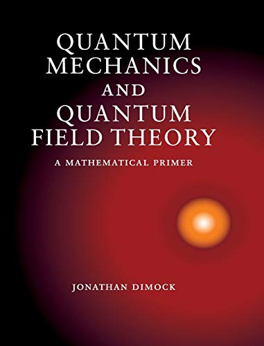 Quantum Mechanics and Quantum Field Theory: A Mathematical Primer - Dimock, Jonathan