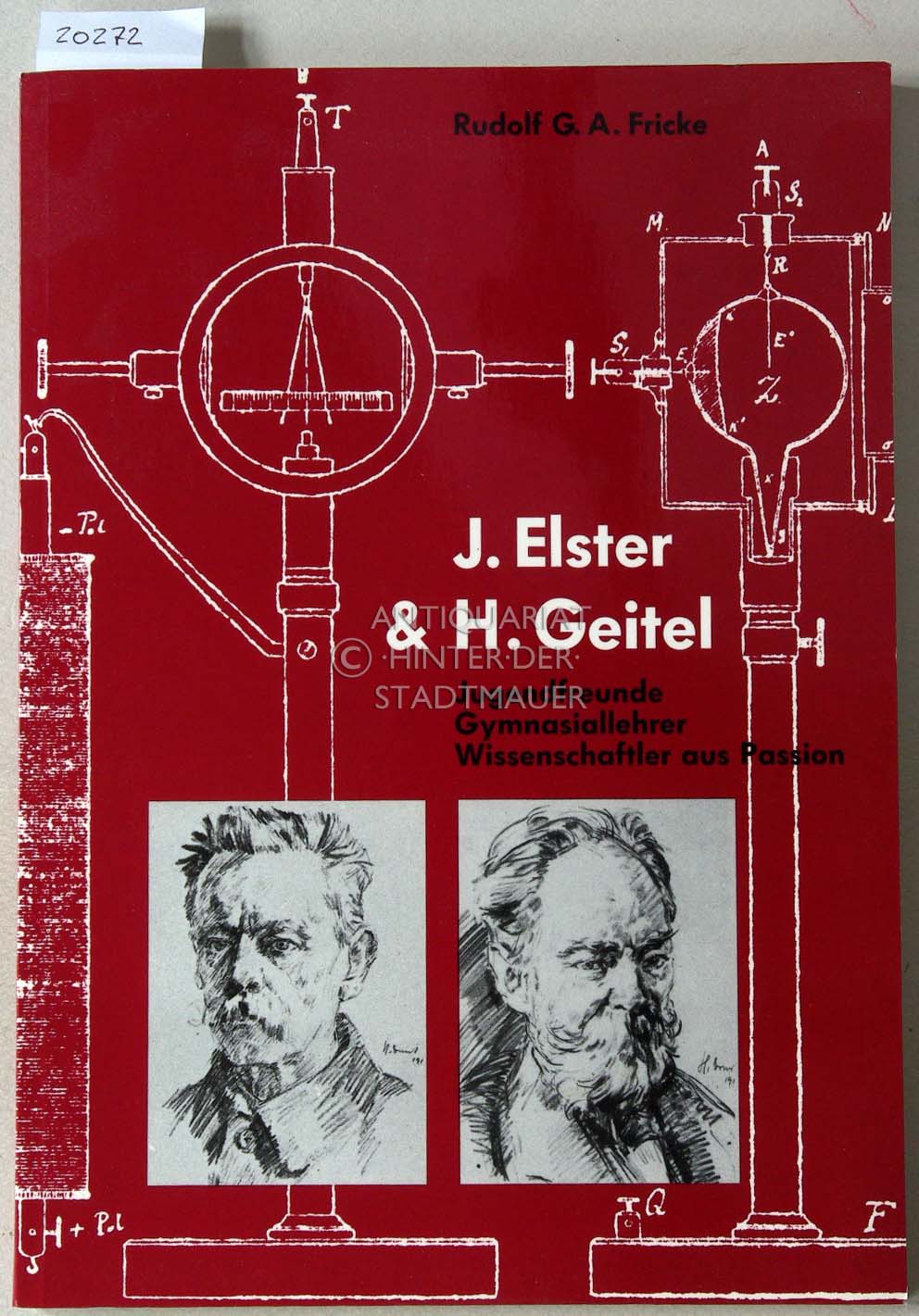 J. Elster & H. Geitel. Jugendfreunde - Gymnasiallehrer - Wissenschaftler aus Passion. - Fricke, Rudolf G.A.