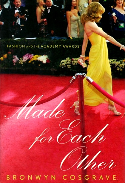 Made for Each Other: Fashion and the Academy Awards - Cosgrave, Bronwyn