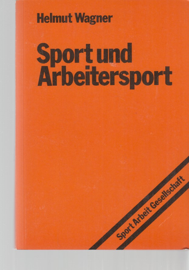 Sport und Arbeitersport. Sport, Arbeit, Gesellschaft ; Bd. 3. - Wagner, Helmut