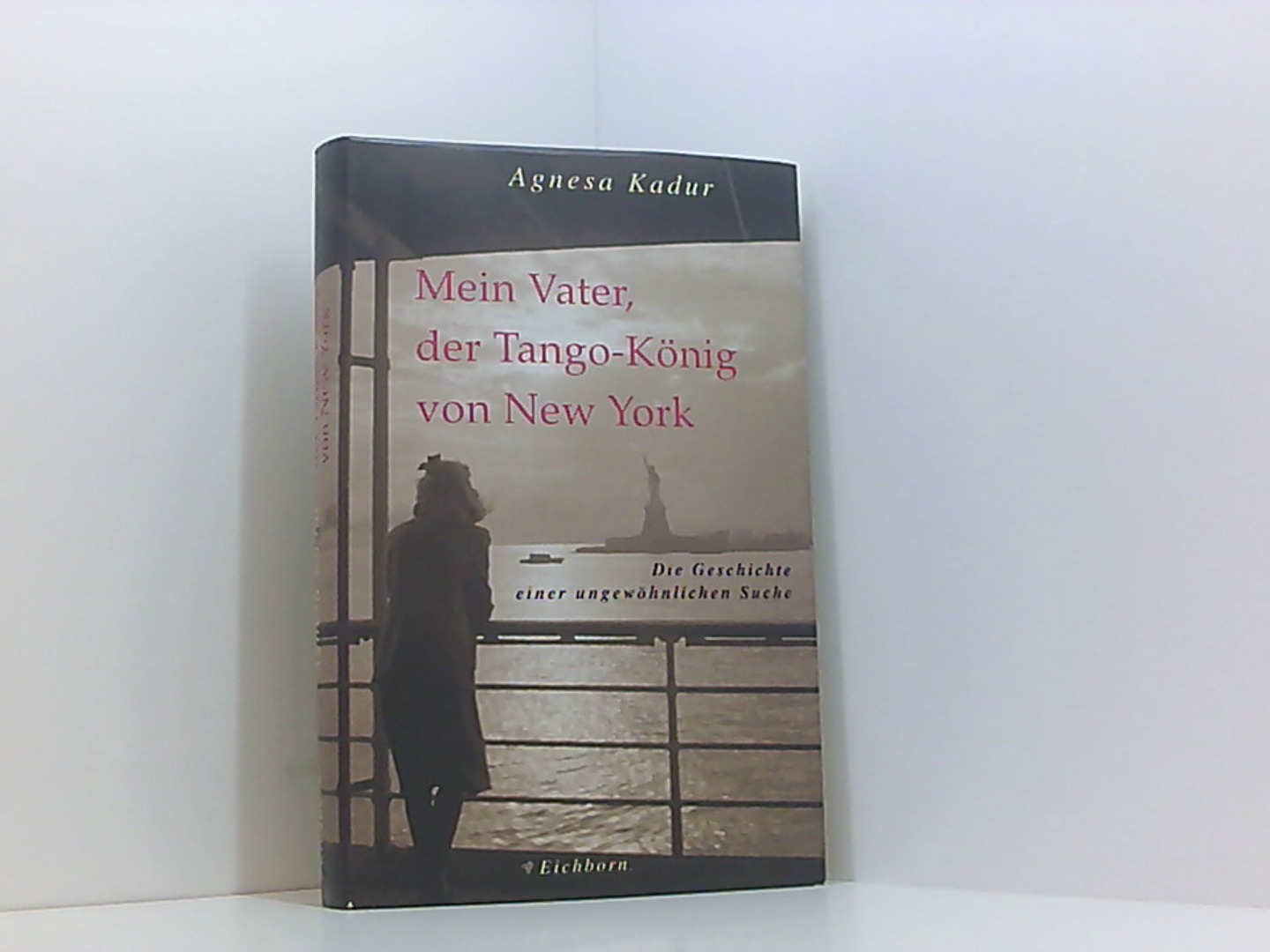 Mein Vater, der Tango-König von New York: Die Geschichte einer ungewöhnlichen Suche - Kadur, Agnesa