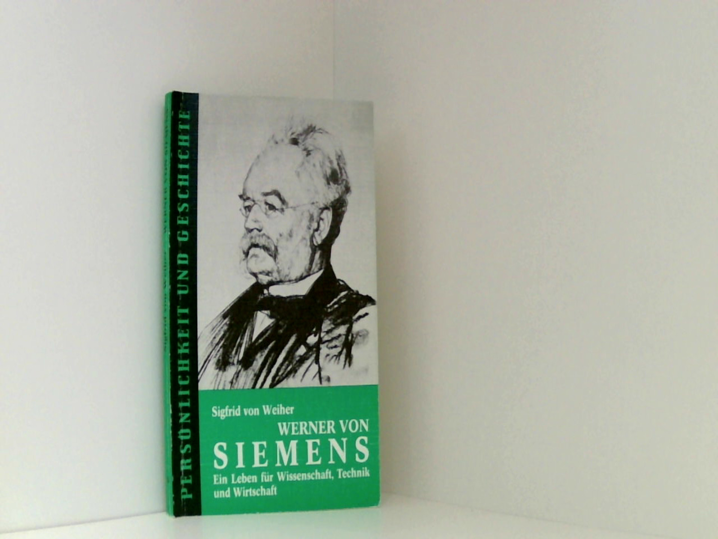 Werner von Siemens: Ein Leben für Wissenschaft, Technik und Wirtschaft (Persönlichkeit und Geschichte) - Franz, Günther und von Weiher Sigfrid