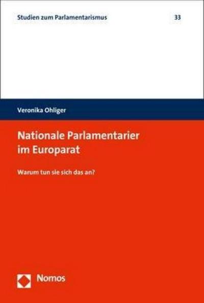 Nationale Parlamentarier im Europarat: Warum tun sie sich das an? (Studien zum Parlamentarismus) - Veronika Ohliger