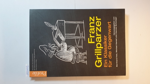 Franz Grillparzer : ein Klassiker für die Gegenwart - Fetz, Bernhard [Herausgeber] ; Hansel, Michael [Herausgeber] ; Schweiger, Hannes [Herausgeber]