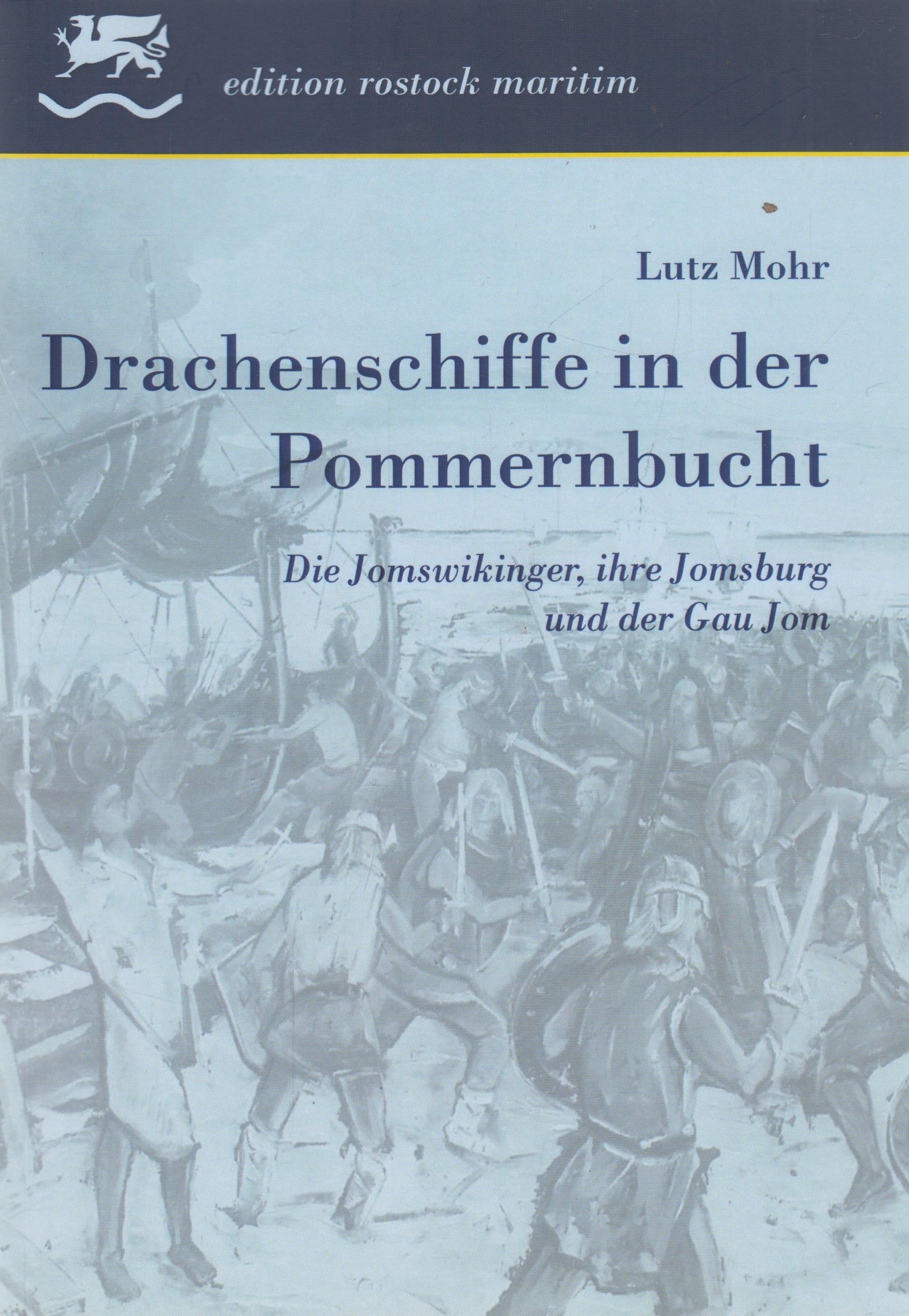 Drachenschiffe in der Pommernbucht Die Jomswikinger, ihre Jomsburg und der Gau Jom - Mohr, Lutz