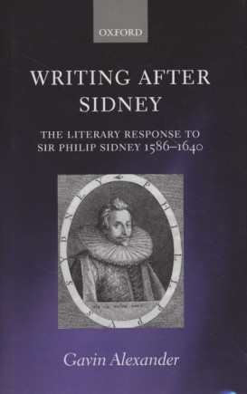 Writing After Sidney: The Literary Response to Sir Philip Sidney 1586-1640. - Alexander, Gavin