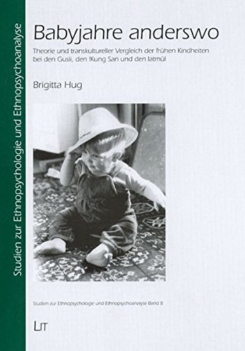 Babyjahre anderswo : Theorie und transkultureller Vergleich der frühen Kindheiten bei den Gusii, den !Kung San und den latmül. Studien zur Ethnopsychologie und Ethnopsychoanalyse ; Bd. 8 - Hug, Brigitta