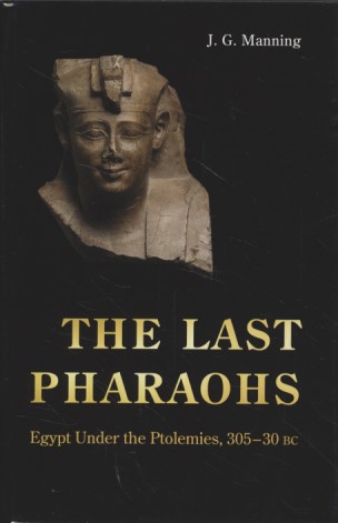 The Last Pharaohs: Egypt Under the Ptolemies, 305-30 BC. - Manning, J. G.
