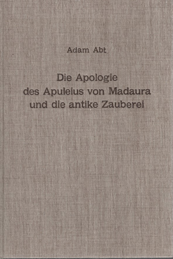 Die Apologie des Apuleius von Madaura und die antike Zauberei. Beiträge zur Erläuterung der Schrift de magia. - Abt, Adam