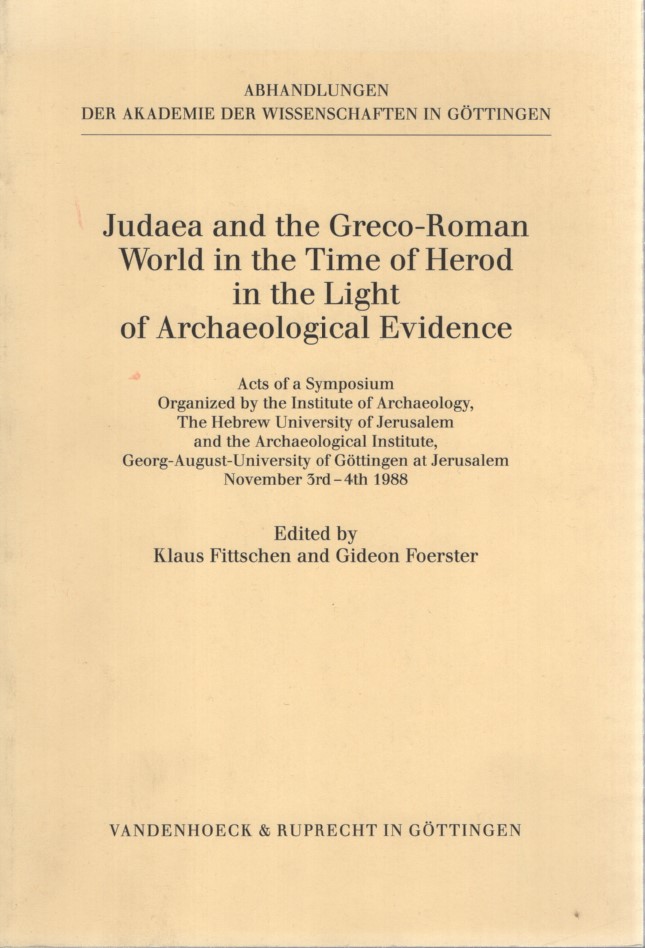 Judaea and the Greco-Roman world in the time of Herod in the light of archaeological evidence. Acts of a symposium, organized by the Institute of Archaeology, The Hebrew University of Jerusalem, and the Archaeological Institute, Georg-August-University of Göttingen at Jerusalem, November 3rd - 4th 1988. - Fittschen, Klaus and Gideon Foerster (eds.)