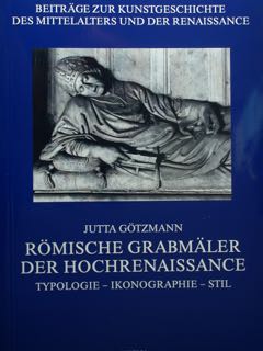 Beitraege zur Kunstgeschichte des Mittelalters und der Renaissance. Roemische Grabmaeler der Hochrenaissance. Typologie - Ikonographie - Stil. - Goetzmann Jutta