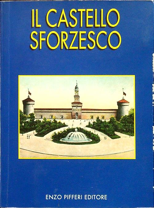 Il Castello Sforzesco - Scilipoti, Maria Concetta - Pifferi, Enzo