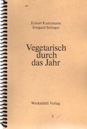 Vegetarisch durch das Jahr - Kunzmann, Eckart & Irmgard Selinger
