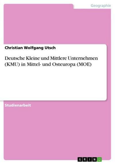 Deutsche Kleine und Mittlere Unternehmen (KMU) in Mittel- und Osteuropa (MOE) - Christian Wolfgang Utsch