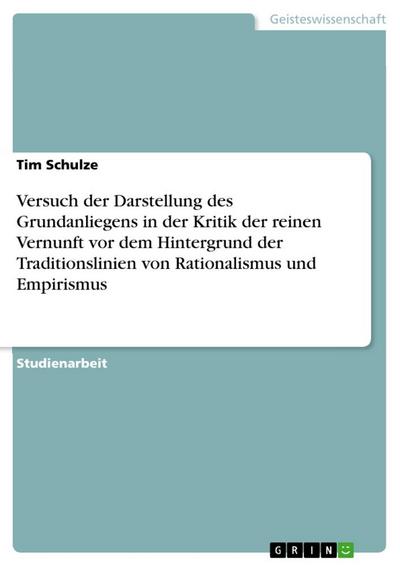 Versuch der Darstellung des Grundanliegens in der Kritik der reinen Vernunft vor dem Hintergrund der Traditionslinien von Rationalismus und Empirismus - Tim Schulze