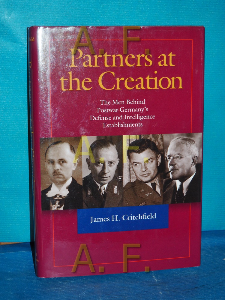 Partners at the creation : the men behind postwar Germany's defense and intelligence establishments. - Critchfield, James H.