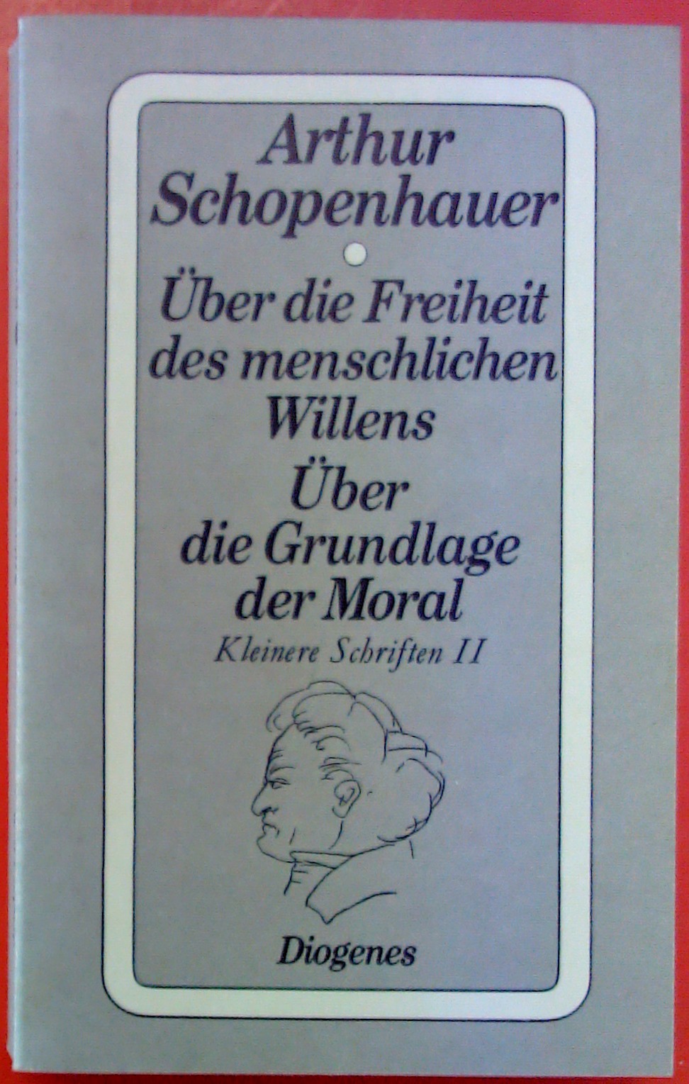 Über die Freiheit des menschlichen Willens, über die Grundlage der Moral , Kleinere Schriften II - Arthur Schopenhauer