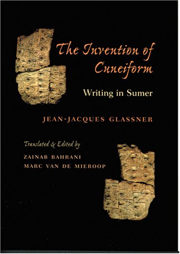 The Invention of Cuneiform: Writing in Sumer - Glassner, Jean-Jacques