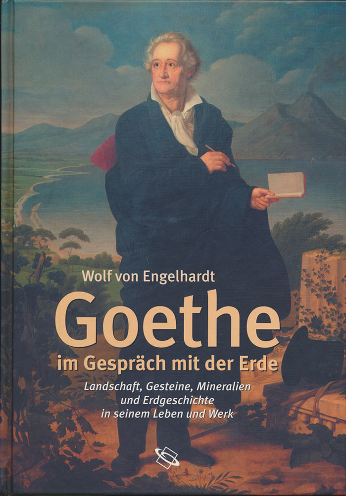 Goethe im Gespräch mit der Erde. Landschaft, Gesteine, Mineralien und Erdgeschichte in seinem Leben und Werk. - Engelhardt, Wolf von