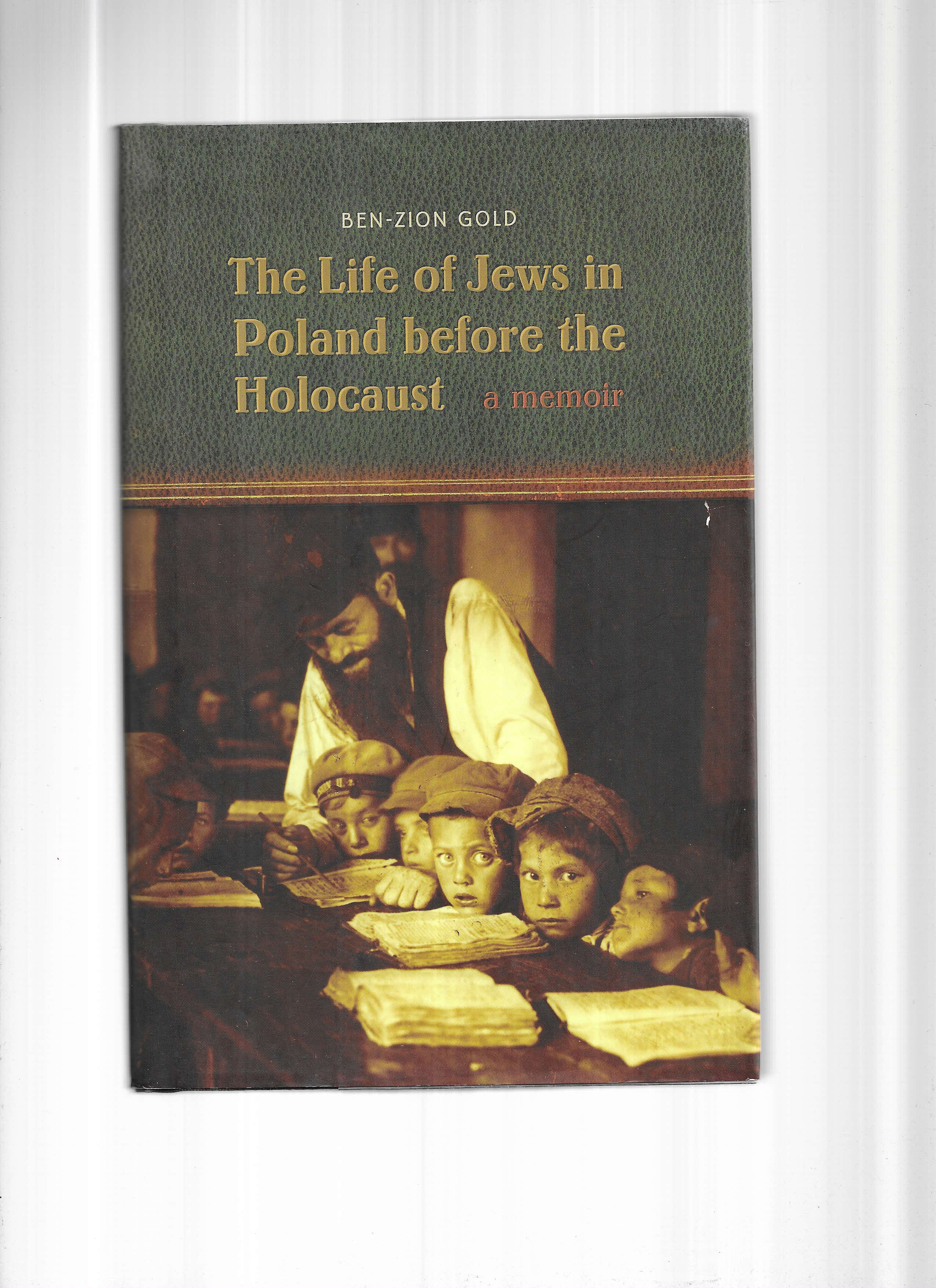 THE LIFE OF JEWS IN POLAND BEFORE THE HOLOCAUST: A Memoir - Gold, Ben~Zion