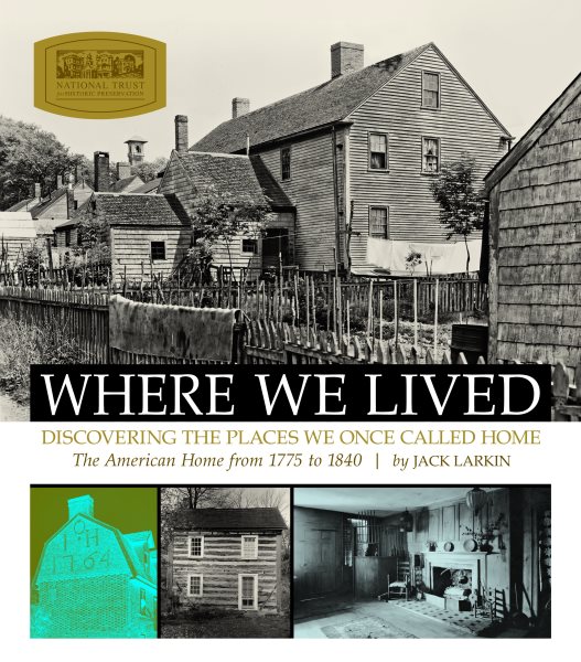 Where We Lived : Discovering the Places We Once Called Home : The American Home from 1775 to 1840 - Larkin, Jack