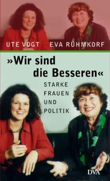 Wir sind die Besseren: Starke Frauen und Politik - Rühmkorf, Eva und Ute Vogt