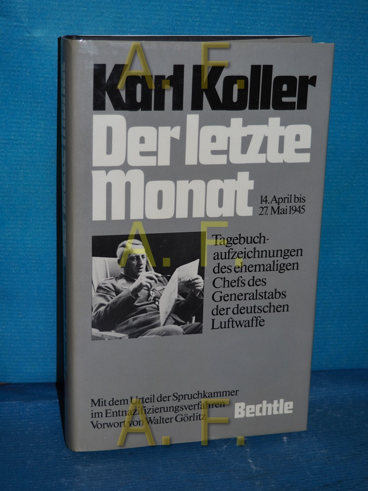 Der letzte Monat : 14. April - 27. Mai 1945 , Tagebuchaufzeichn. d. ehemaligen Chefs d. Generalstabs d. Dt. Luftwaffe , mit d. Urteil d. Spruchkammer im Entnazifizierungsverfahren. Vorw. von Walter Görlitz - Koller, Karl