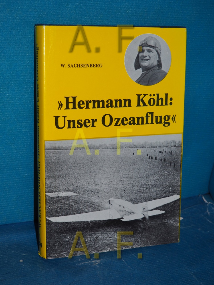Unser Ozeanflug : Erlebnisse eines deutschen Flugpioniers Hermann Köhl. Bearb. u. hrsg. von Wilhelm Sachsenberg - Köhl, Hermann und Wilhelm (Mitwirkender) Sachsenberg