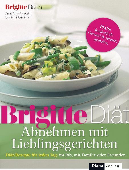 BRIGITTE Diät Abnehmen mit Lieblingsgerichten: Diät-Rezepte für jeden Tag: im Job, mit Familie oder Freunden - Ort-Gottwald, Anna und Susanne Gerlach