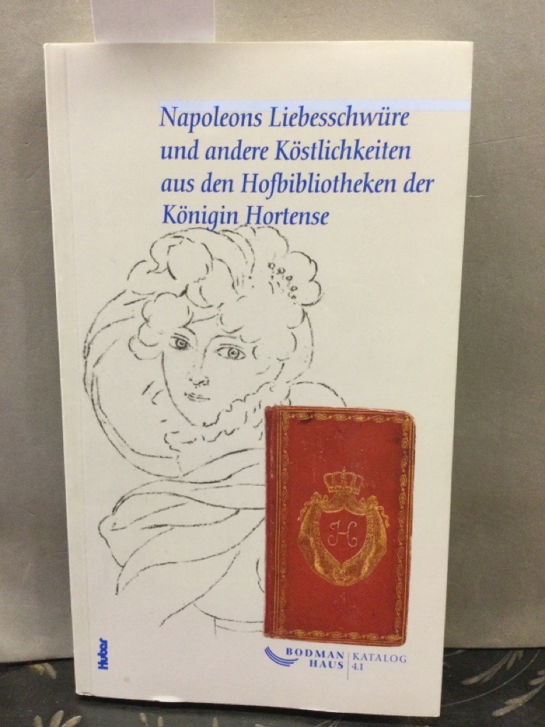 Napoleons Liebesschwüre und andere Köstlichkeiten aus den Hofbibliotheken der Königin Hortense : [Ausstellungen: Napoleonmuseum Arenenberg . Museum Reichenau, 12. April bis 26. Oktober 2003]. Fondation Napoleon. Bodman-Haus: Kataloge des Bodman-Hauses ; Bd. 4.1 - Bothien, Heinz (Herausgeber)