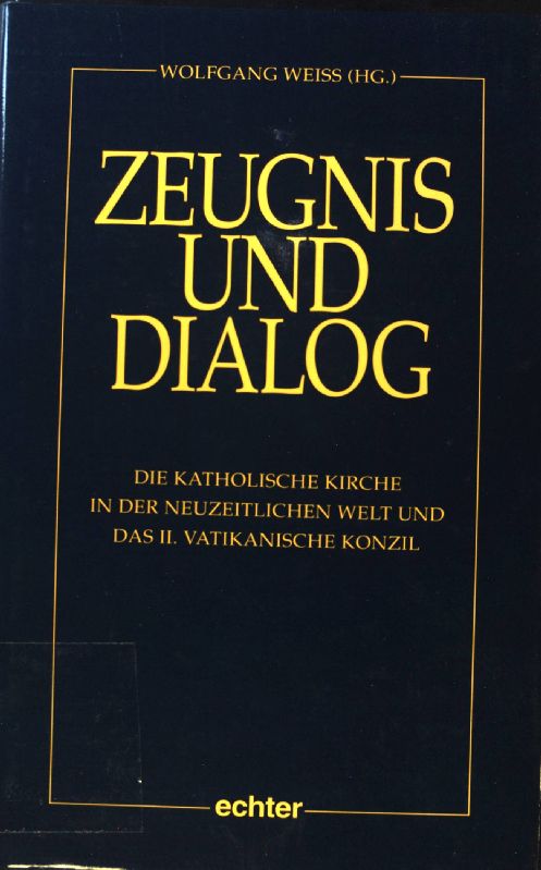 Zeugnis und Dialog : die katholische Kirche in der neuzeitlichen Welt und das II. Vatikanische Konzil; - Weiß, Wolfgang