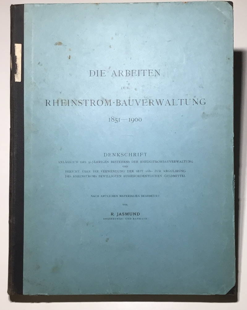 Die Arbeiten der Rheinstrom-Bauverwaltung 1851-1900 - Denkschrift anlässlich des 50jährigen Bestehens der Rheinstrombauverwaltung und Bericht über die Verwendung der seit 1880 zur Regulierung des Rheinstroms bewilligten ausserordentlichen Geldmittel - Jasmund, Robert