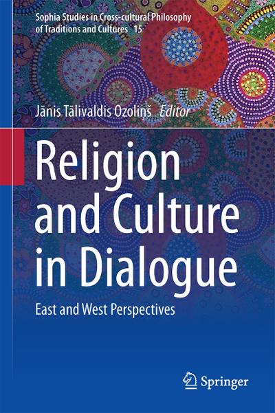 Religion and Culture in Dialogue: East and West Perspectives (Sophia Studies in Cross-cultural Philosophy of Traditions and Cultures, 15, Band 15) - Janis Talivaldis OzolinS