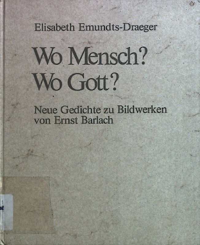 Wo Mensch? Wo Gott? : neue Gedichte zu Bildwerken von Ernst Barlach. - Emundts-Draeger, Elisabeth