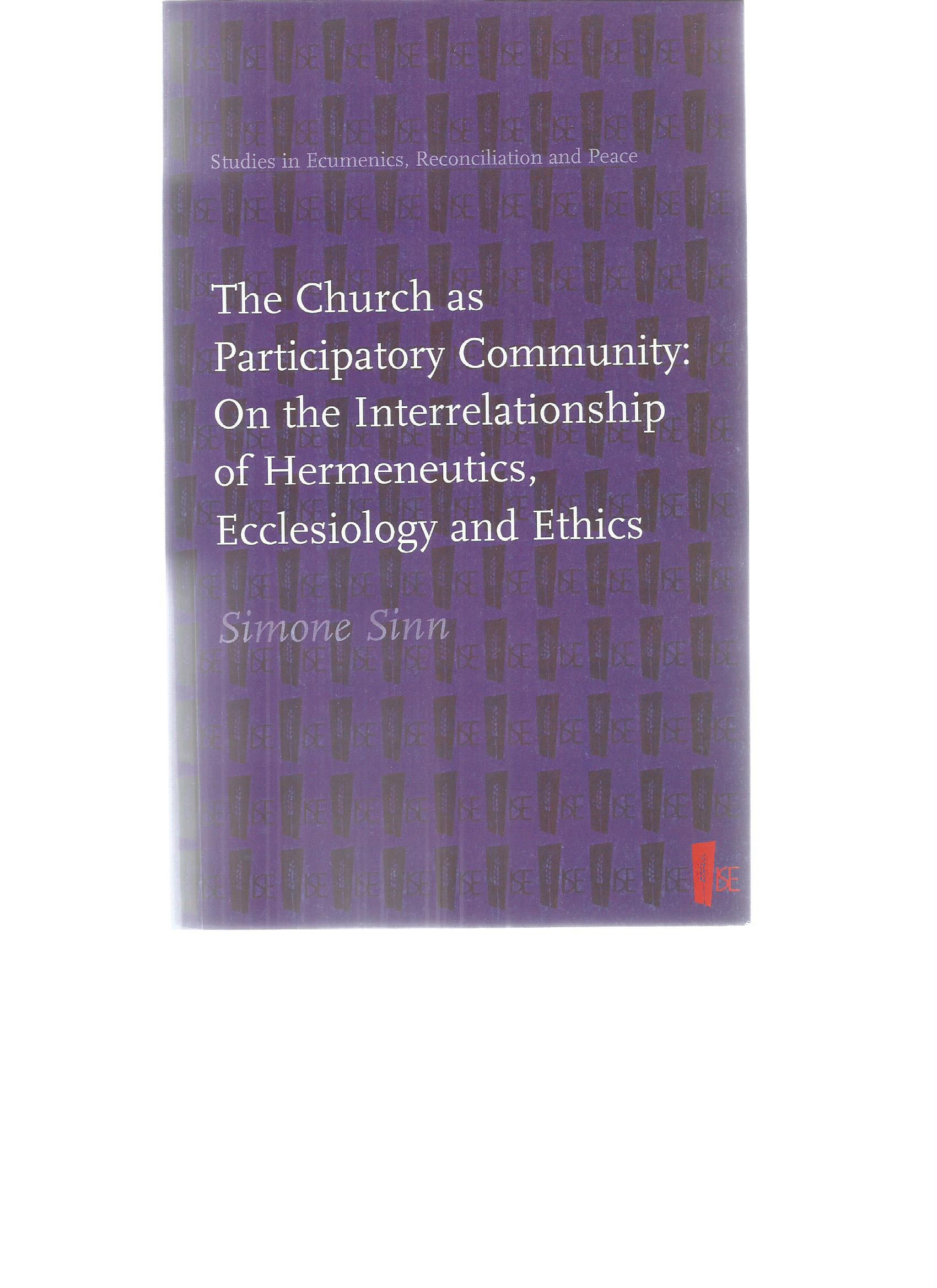 THE CHURCH AS PARTICIPATORY COMMUNITY: ON THE INTERRELATIONSHIP OF HERMENEUTICS, ECCLESIOLOGY AND ETHICS - SINN, Simone