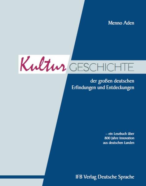Die Kulturgeschichte der großen deutschen Erfindungen und Entdeckungen: Ein Lesebuch über 800 Jahre Innovation aus deutschen Landen - Aden, Menno