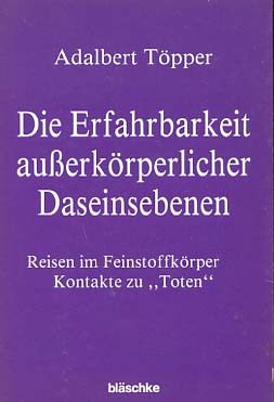 Die Erfahrbarkeit ausserkörperlicher Daseinsebenen : Reisen im Feinstoffkörper - Kontakte zu 