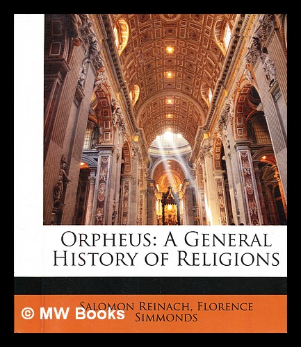 Orpheus : a general history religions / from the French of Reinach [translated] by Florence Simmonds Reinach, Salomon (1858-1932). Simmonds, Florence [Translator]: (1909) Facsimile Reprint. | MW Books Ltd.